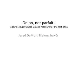 Onion, not parfait: Today's security check-up and malware for the rest of us