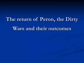 The return of Peron, the Dirty Wars and their outcomes