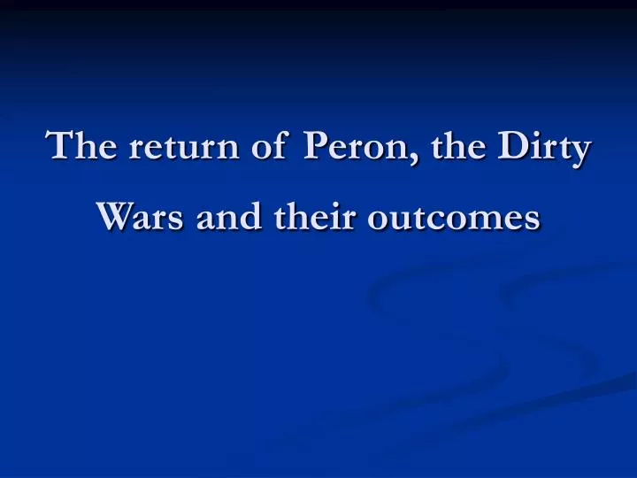 the return of peron the dirty wars and their outcomes