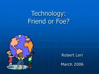 Technology: Friend or Foe?