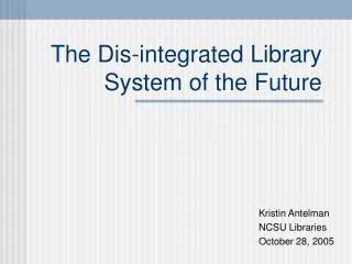 The Dis-integrated Library System of the Future