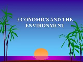ECONOMICS AND THE ENVIRONMENT