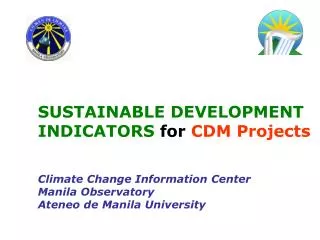 SUSTAINABLE DEVELOPMENT INDICATORS for CDM Projects Climate Change Information Center Manila Observatory Ateneo de Mani