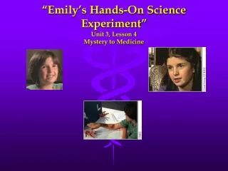 “Emily’s Hands-On Science Experiment” Unit 3, Lesson 4 Mystery to Medicine