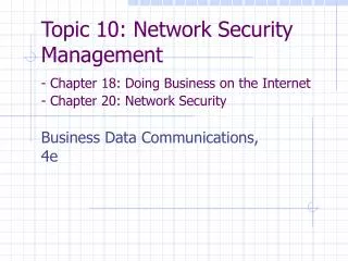 Topic 10: Network Security Management - Chapter 18: Doing Business on the Internet - Chapter 20: Network Security