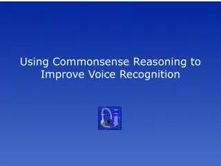 Using Commonsense Reasoning to Improve Voice Recognition