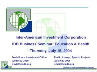 Inter-American Investment Corporation IDB Business Seminar: Education &amp; Health Thursday, July 15, 2004