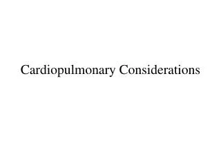 Cardiopulmonary Considerations