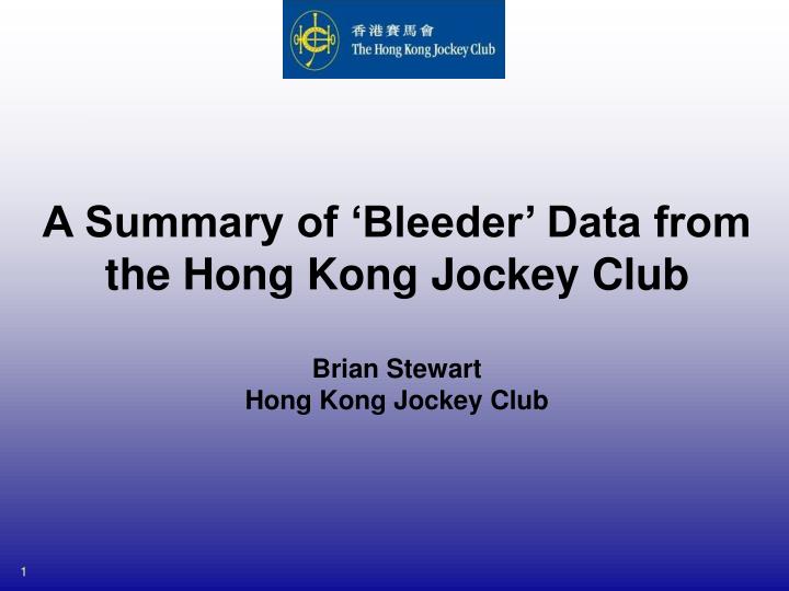 a summary of bleeder data from the hong kong jockey club brian stewart hong kong jockey club