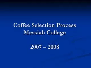 Coffee Selection Process Messiah College 2007 – 2008