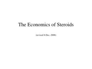 The Economics of Steroids (revised 8-Dec.-2008)