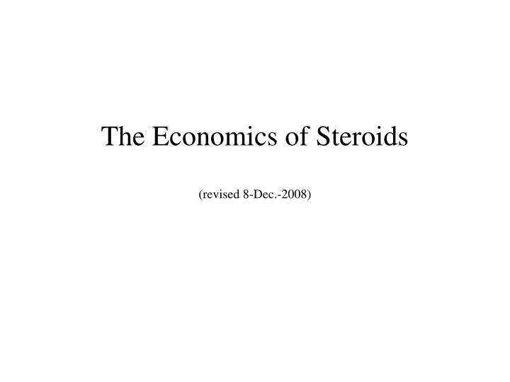 the economics of steroids revised 8 dec 2008