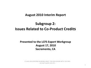 August 2010 Interim Report Subgroup 2: Issues Related to Co-Product Credit s Presented to the LCFS Expert Workgroup Aug