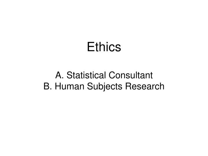 ethics a statistical consultant b human subjects research