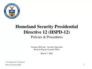 Homeland Security Presidential Directive 12 (HSPD-12) Policies &amp; Procedures Veronica McCann - Security Specialist We