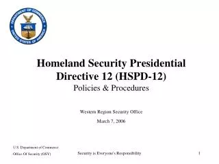 Homeland Security Presidential Directive 12 (HSPD-12) Policies &amp; Procedures Western Region Security Office March 7,