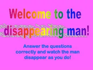 Welcome to the disappearing man!