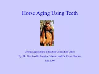 Horse Aging Using Teeth Georgia Agricultural Education Curriculum Office By: Mr. Tim Savelle, Jennifer Osborne, and Dr.