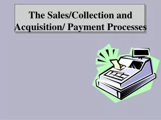 The Sales/Collection and Acquisition/ Payment Processes