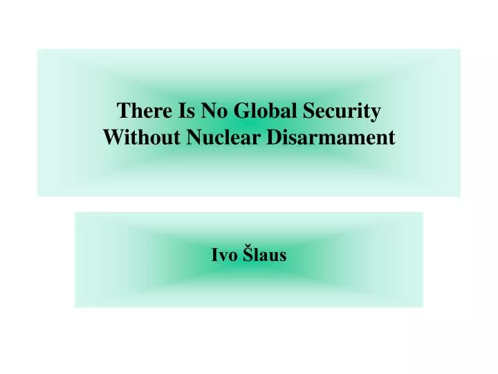 there is no global security without nuclear disarmament