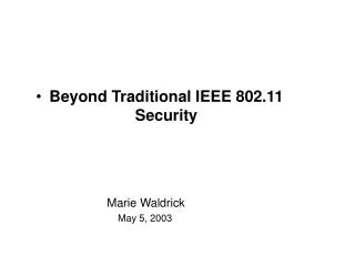 Beyond Traditional IEEE 802.11 Security Marie Waldrick May 5, 2003