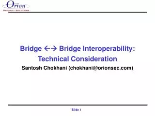 Bridge  Bridge Interoperability: Technical Consideration Santosh Chokhani (chokhani@orionsec)