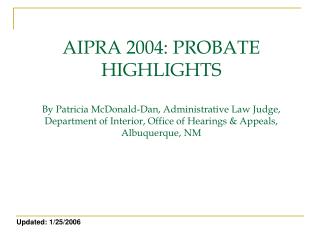 AIPRA 2004: PROBATE HIGHLIGHTS By Patricia McDonald-Dan, Administrative Law Judge, Department of Interior, Office of Hea