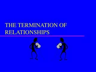 THE TERMINATION OF RELATIONSHIPS