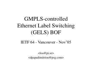 GMPLS-controlled Ethernet Label Switching (GELS) BOF