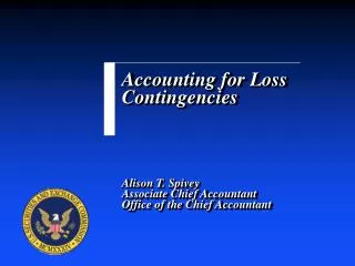 Accounting for Loss Contingencies Alison T. Spivey Associate Chief Accountant Office of the Chief Accountant