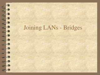 Joining LANs - Bridges