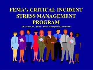 FEMA’s CRITICAL INCIDENT STRESS MANAGEMENT PROGRAM Dr. Norma S.C. Jones – Stress Management Consultant
