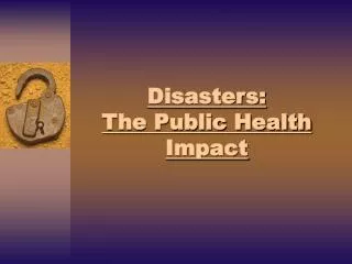 Disasters: The Public Health Impact