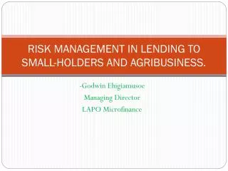 RISK MANAGEMENT IN LENDING TO SMALL-HOLDERS AND AGRIBUSINESS.