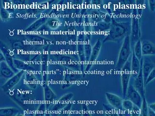 Biomedical applications of plasmas E. Stoffels, Eindhoven University of Technology The Netherlands