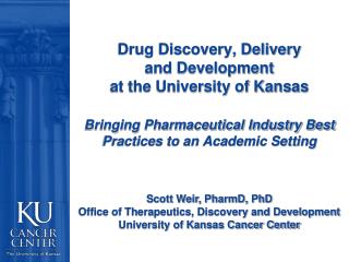 Drug Discovery, Delivery and Development at the University of Kansas Bringing Pharmaceutical Industry Best Practices