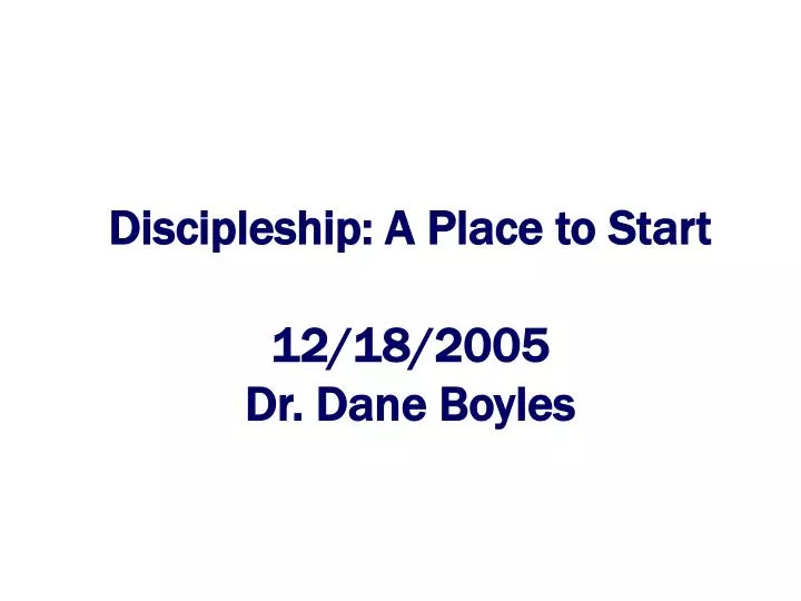 discipleship a place to start 12 18 2005 dr dane boyles
