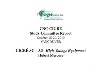 CNC-CIGRE Study Committee Report October 18-20, 2010 VANCOUVER CIGRÉ SC – A3 High-Voltage Equipment Hubert Mercure