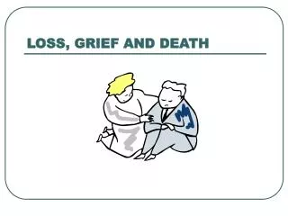 LOSS, GRIEF AND DEATH