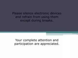 Please silence electronic devices and refrain from using them except during breaks. Your complete attention and partic