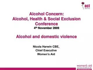Alcohol Concern: Alcohol, Health &amp; Social Exclusion Conference 4 th November 2009 Alcohol and domestic violence