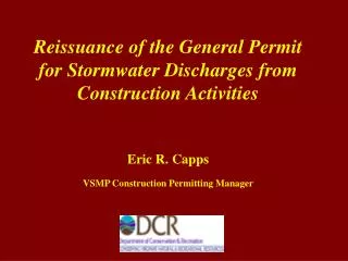 Reissuance of the General Permit for Stormwater Discharges from Construction Activities Eric R. Capps VSMP Construction