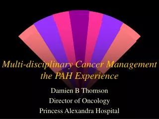 Multi-disciplinary Cancer Management the PAH Experience