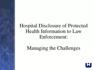 Hospital Disclosure of Protected Health Information to Law Enforcement: Managing the Challenges