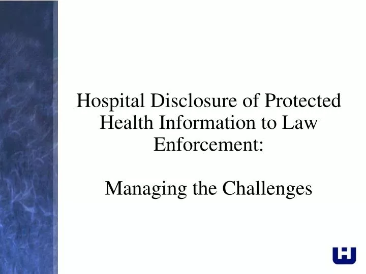 hospital disclosure of protected health information to law enforcement managing the challenges