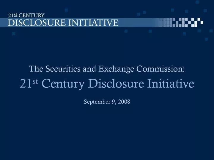 the securities and exchange commission 21 st century disclosure initiative september 9 2008