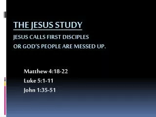 The Jesus Study Jesus calls first disciples or God’s People are messed up.