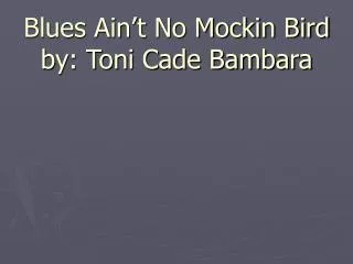 Blues Ain’t No Mockin Bird by: Toni Cade Bambara