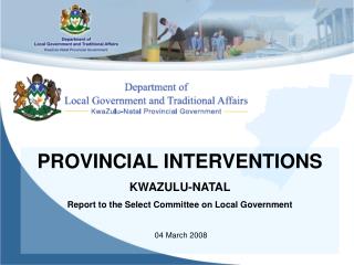 PROVINCIAL INTERVENTIONS KWAZULU-NATAL Report to the Select Committee on Local Government 04 March 2008