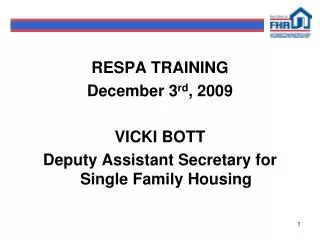 RESPA TRAINING December 3 rd , 2009 VICKI BOTT Deputy Assistant Secretary for Single Family Housing
